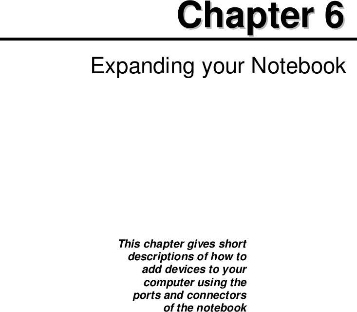 CChhaapptteerr  66  Expanding your NotebookThis chapter gives shortdescriptions of how toadd devices to yourcomputer using theports and connectorsof the notebook