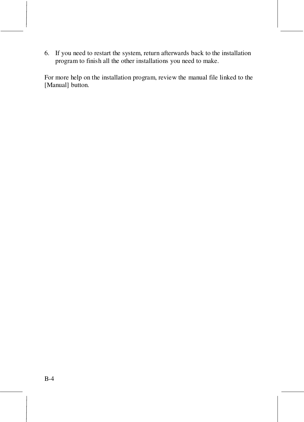 B-46. If you need to restart the system, return afterwards back to the installationprogram to finish all the other installations you need to make.For more help on the installation program, review the manual file linked to the[Manual] button.