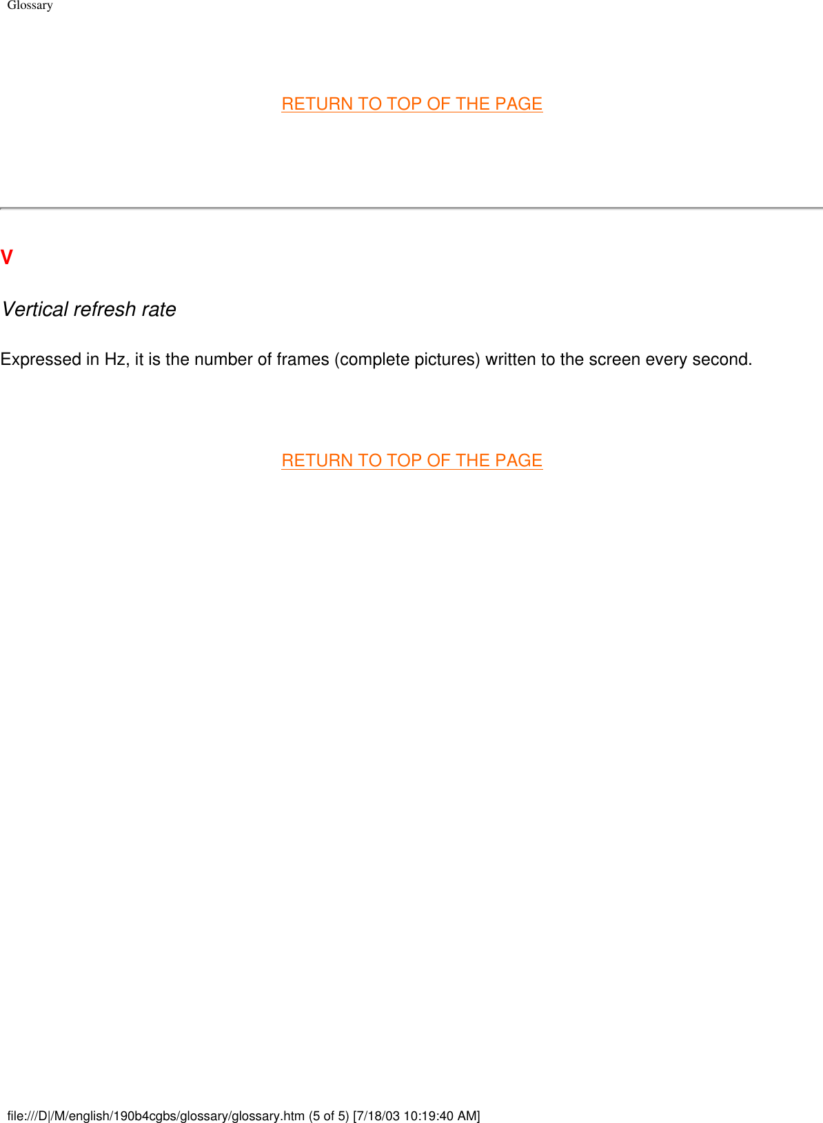 Glossary RETURN TO TOP OF THE PAGE   VVertical refresh rate Expressed in Hz, it is the number of frames (complete pictures) written to the screen every second. RETURN TO TOP OF THE PAGE  file:///D|/M/english/190b4cgbs/glossary/glossary.htm (5 of 5) [7/18/03 10:19:40 AM]