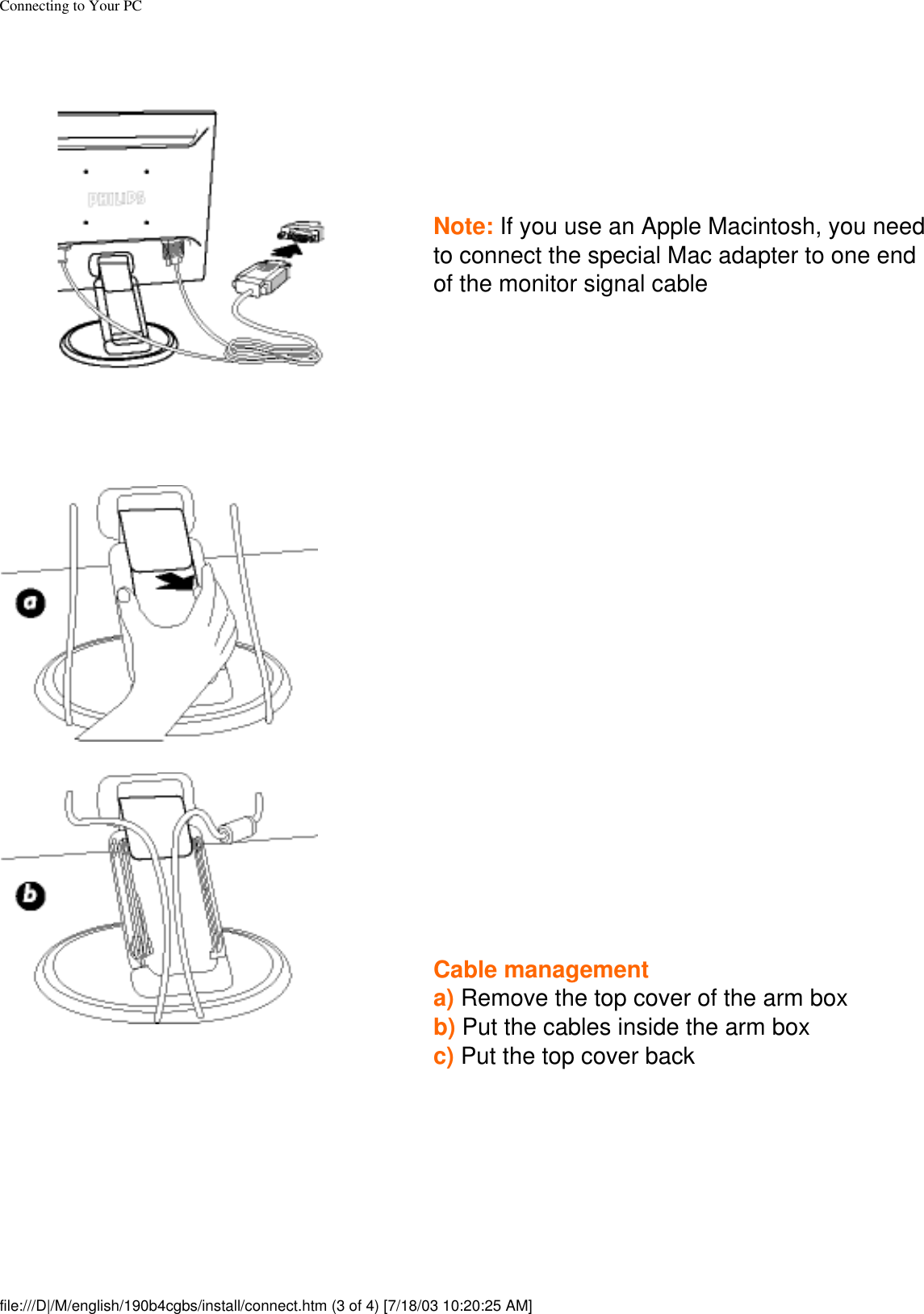 Connecting to Your PCNote: If you use an Apple Macintosh, you need to connect the special Mac adapter to one end of the monitor signal cableCable management a) Remove the top cover of the arm boxb) Put the cables inside the arm boxc) Put the top cover backfile:///D|/M/english/190b4cgbs/install/connect.htm (3 of 4) [7/18/03 10:20:25 AM]