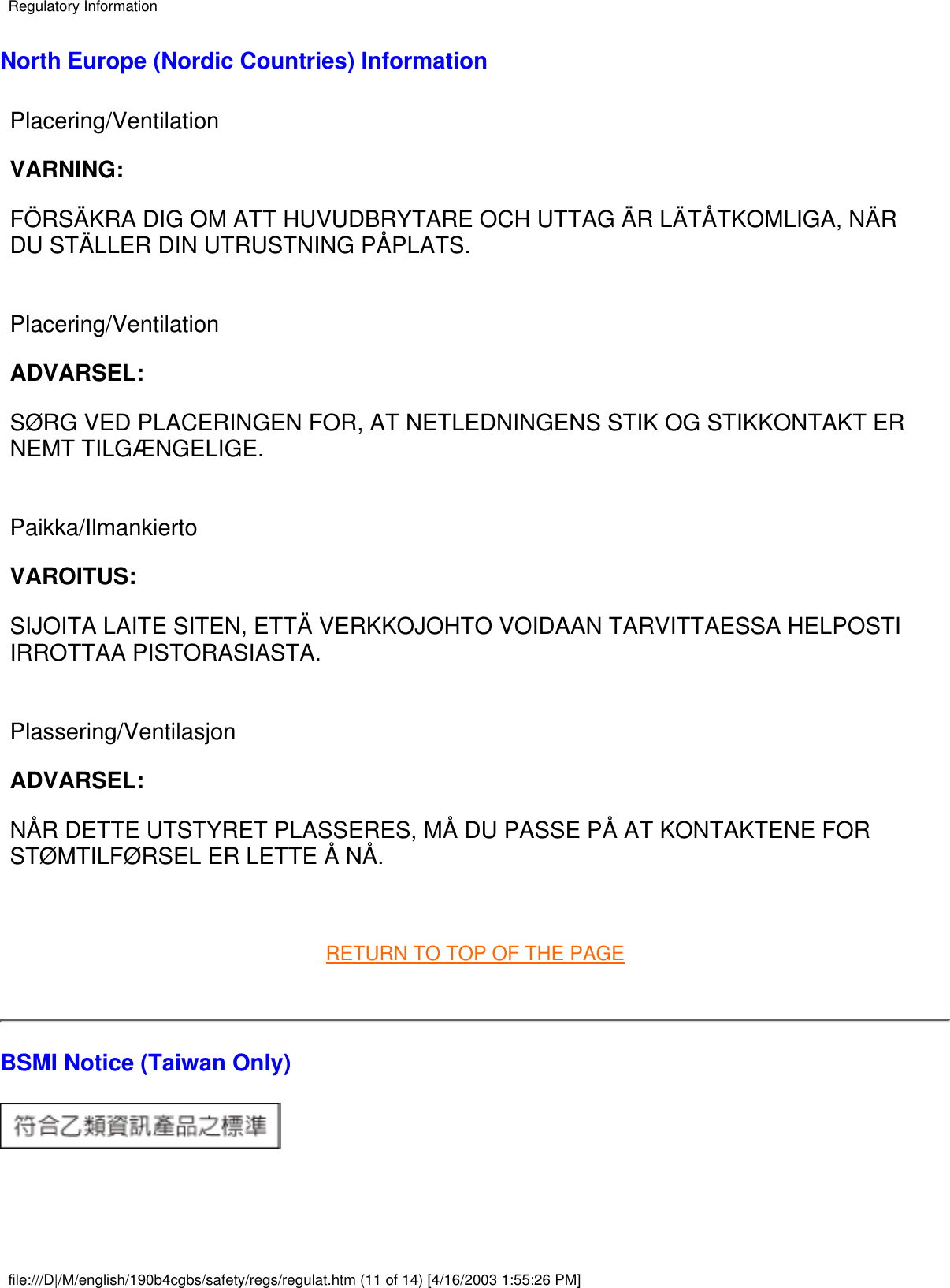 North Europe (Nordic Countries) InformationPlacering/VentilationVARNING:FÖRSÄKRA DIG OM ATT HUVUDBRYTARE OCH UTTAG ÄR LÄTÅTKOMLIGA, NÄRDU STÄLLER DIN UTRUSTNING PÅPLATS. Placering/VentilationADVARSEL:SØRG VED PLACERINGEN FOR, AT NETLEDNINGENS STIK OG STIKKONTAKT ERNEMT TILGÆNGELIGE. Paikka/IlmankiertoVAROITUS:SIJOITA LAITE SITEN, ETTÄ VERKKOJOHTO VOIDAAN TARVITTAESSA HELPOSTIIRROTTAA PISTORASIASTA. Plassering/VentilasjonADVARSEL:NÅR DETTE UTSTYRET PLASSERES, MÅ DU PASSE PÅ AT KONTAKTENE FORSTØMTILFØRSEL ER LETTE Å NÅ. RETURN TO TOP OF THE PAGE BSMI Notice (Taiwan Only)Regulatory Informationfile:///D|/M/english/190b4cgbs/safety/regs/regulat.htm (11 of 14) [4/16/2003 1:55:26 PM]