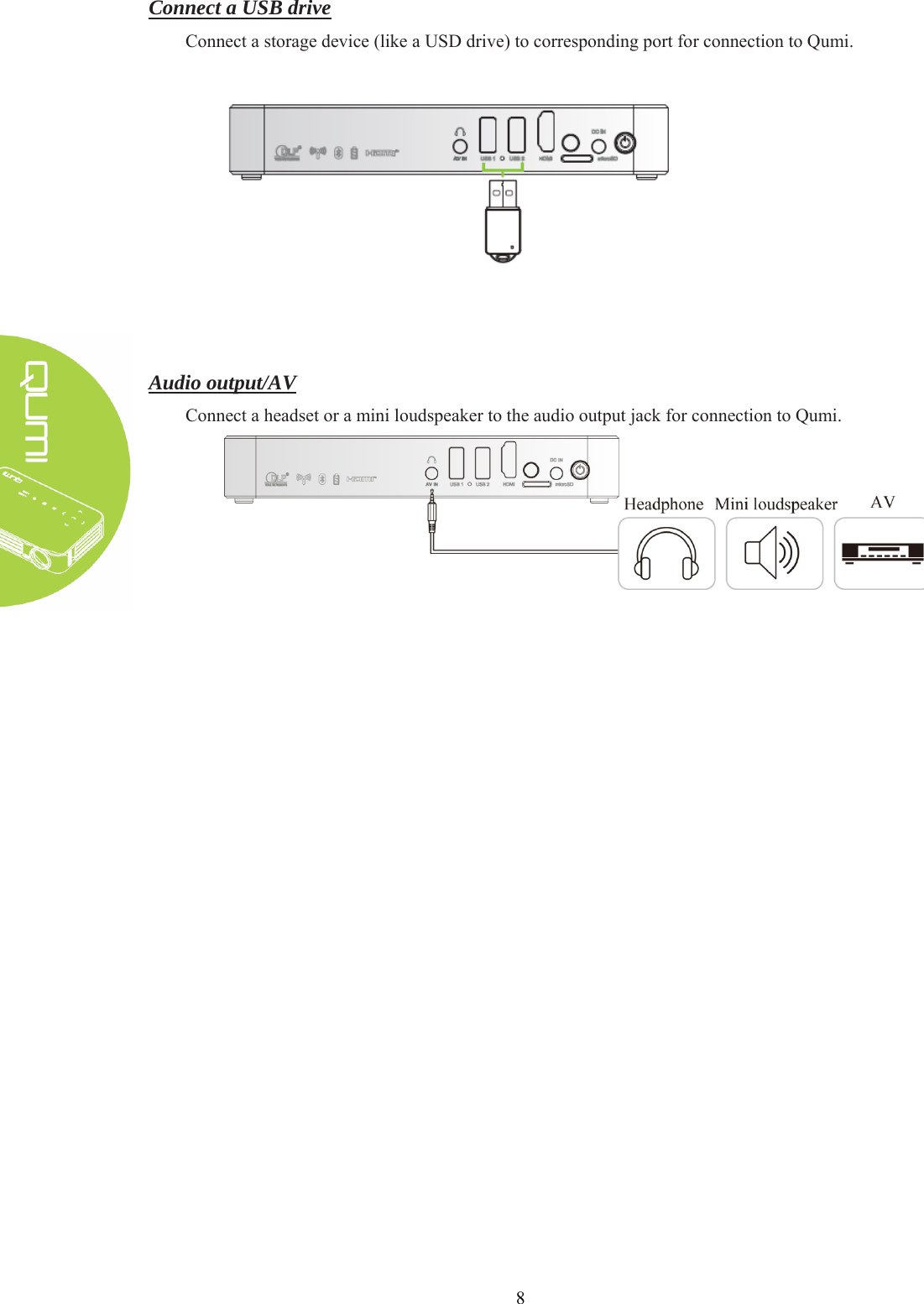  8 Connect a USB drive Connect a storage device (like a USD drive) to corresponding port for connection to Qumi.      Audio output/AV Connect a headset or a mini loudspeaker to the audio output jack for connection to Qumi.    