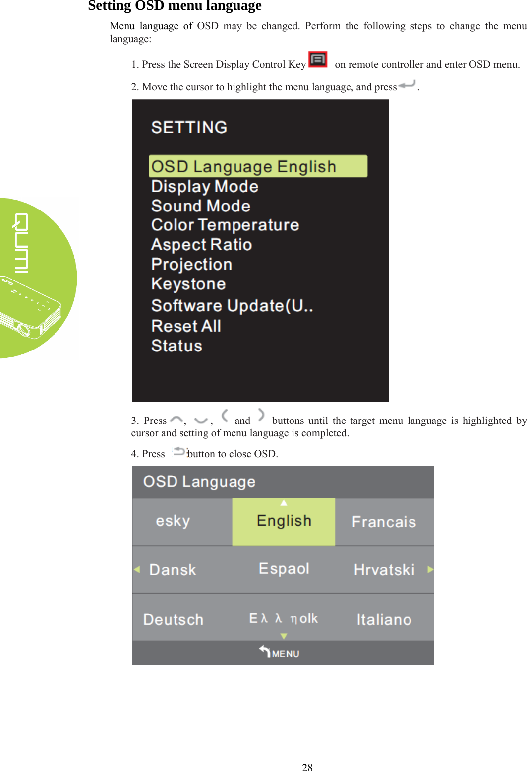  28 Setting OSD menu language Menu language of OSD may be changed. Perform the following steps to change the menu language: 1. Press the Screen Display Control Key   on remote controller and enter OSD menu. 2. Move the cursor to highlight the menu language, and press .  3. Press ,  ,   and    buttons until the target menu language is highlighted by cursor and setting of menu language is completed. 4. Press  button to close OSD.    