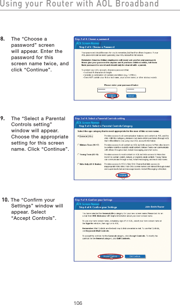 107106Using your Router with AOL Broadband107106Using your Router with AOL Broadband8.   The “Choose a password” screen will appear. Enter the password for this screen name twice, and click “Continue”. 9.   The “Select a Parental Controls setting” window will appear. Choose the appropriate setting for this screen name. Click “Continue”. 10. The “Confirm your Settings” window will appear. Select  “Accept Controls”.