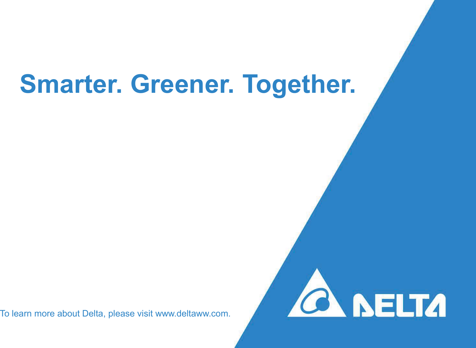 Smarter. Greener. Together.To learn more about Delta, please visit www.deltaww.com.
