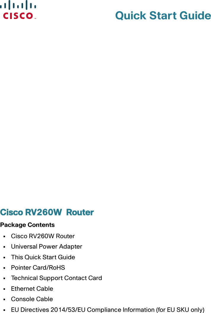 Quick Start Guide Cisco RV260W  RouterPackage Contents•Cisco RV260W Router•Universal Power Adapter•This Quick Start Guide•Pointer Card/RoHS•Technical Support Contact Card•Ethernet Cable•Console Cable•EU Directives 2014/53/EU Compliance Information (for EU SKU only)