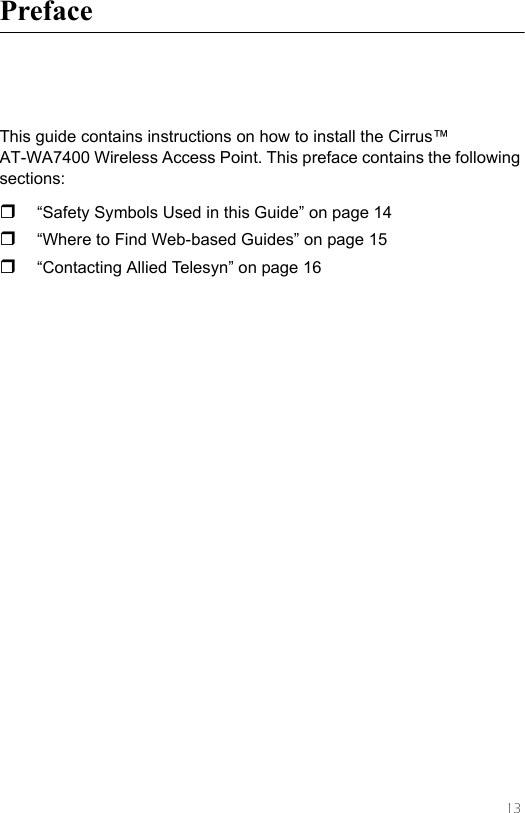 13PrefaceThis guide contains instructions on how to install the Cirrus™ AT-WA7400 Wireless Access Point. This preface contains the following sections:“Safety Symbols Used in this Guide” on page 14“Where to Find Web-based Guides” on page 15“Contacting Allied Telesyn” on page 16