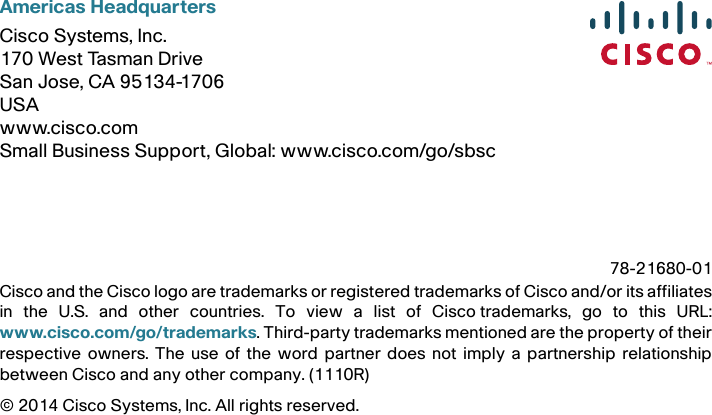 Americas HeadquartersCisco Systems, Inc.170 West Tasman DriveSan Jose, CA 95134-1706USAwww.cisco.comSmall Business Support, Global: www.cisco.com/go/sbscCisco and the Cisco logo are trademarks or registered trademarks of Cisco and/or its affiliatesin the U.S. and other countries. To view a list of Ciscotrademarks, go to this URL:www.cisco.com/go/trademarks. Third-party trademarks mentioned are the property of theirrespective owners. The use of the word partner does not imply a partnership relationshipbetween Cisco and any other company. (1110R)© 2014 Cisco Systems, Inc. All rights reserved. 78-21680-01