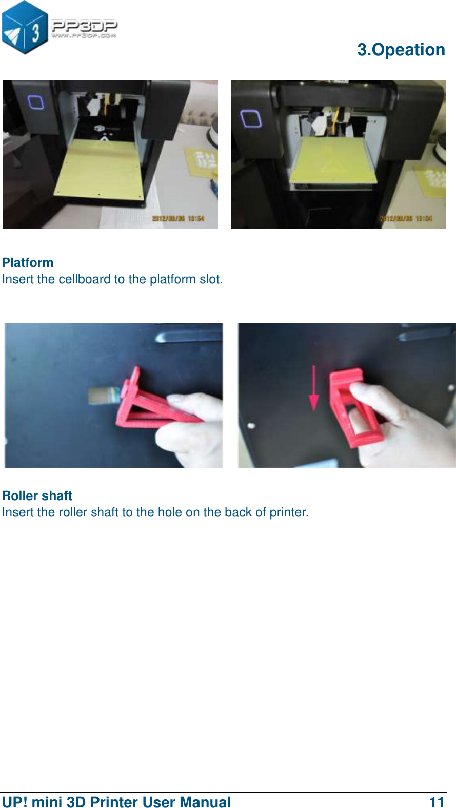      3.Opeation  UP! mini 3D Printer User Manual                                11      Platform Insert the cellboard to the platform slot.     Roller shaft Insert the roller shaft to the hole on the back of printer.    