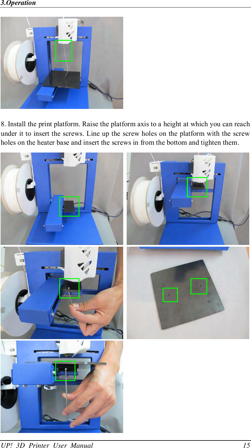 3.Operation UP!  3D  Printer  User  Manual                                15   8. Install the print platform. Raise the platform axis to a height at which you can reach under it to insert the screws. Line up the screw holes on the platform with the screw holes on the heater base and insert the screws in from the bottom and tighten them.          