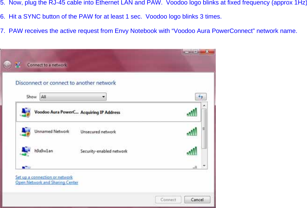     5.  Now, plug the RJ-45 cable into Ethernet LAN and PAW.  Voodoo logo blinks at fixed frequency (approx 1Hz)  6.  Hit a SYNC button of the PAW for at least 1 sec.  Voodoo logo blinks 3 times.   7.  PAW receives the active request from Envy Notebook with “Voodoo Aura PowerConnect” network name.                   