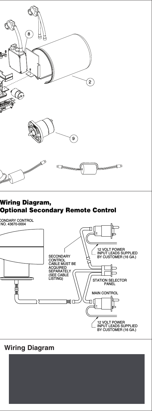 Wiring Diagram,Optional Secondary Remote Control12 VOLT POWERINPUT LEADS SUPPLIEDBY CUSTOMER (16 GA.)12 VOLT POWERINPUT LEADS SUPPLIEDBY CUSTOMER (16 GA.)MAIN CONTROLSTATION SELECTORPANELSECONDARYCONTROLCABLE MUST BEACQUIREDSEPARATELY(SEE CABLELISTING)CONDARY CONTROLNO. 43670-0004298Wiring Diagram