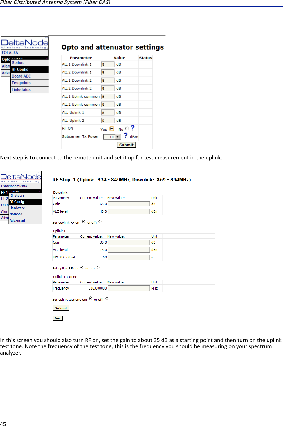 FiberDistributedAntennaSystem(FiberDAS)45Nextstepistoconnecttotheremoteunitandsetitupfortestmeasurementintheuplink.InthisscreenyoushouldalsoturnRFon,setthegaintoabout35dBasastartingpointandthenturnontheuplinktesttone.Notethefrequencyofthetesttone,thisisthefrequencyyoushouldbemeasuringonyourspectrumanalyzer.