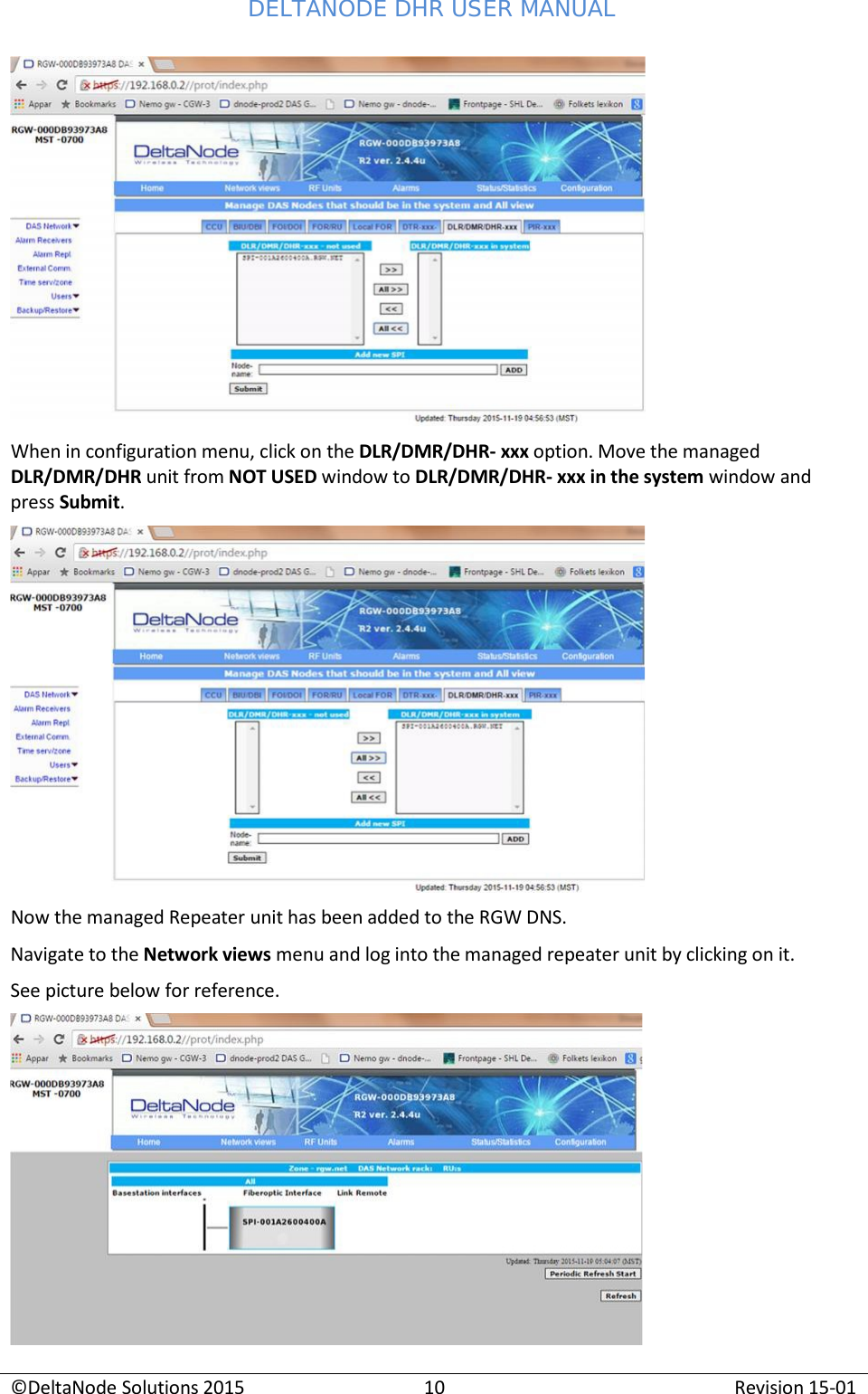 DELTANODE DHR USER MANUAL ©DeltaNode Solutions 2015 10 Revision 15-01       When in configuration menu, click on the DLR/DMR/DHR- xxx option. Move the managed DLR/DMR/DHR unit from NOT USED window to DLR/DMR/DHR- xxx in the system window and press Submit.   Now the managed Repeater unit has been added to the RGW DNS. Navigate to the Network views menu and log into the managed repeater unit by clicking on it. See picture below for reference.  