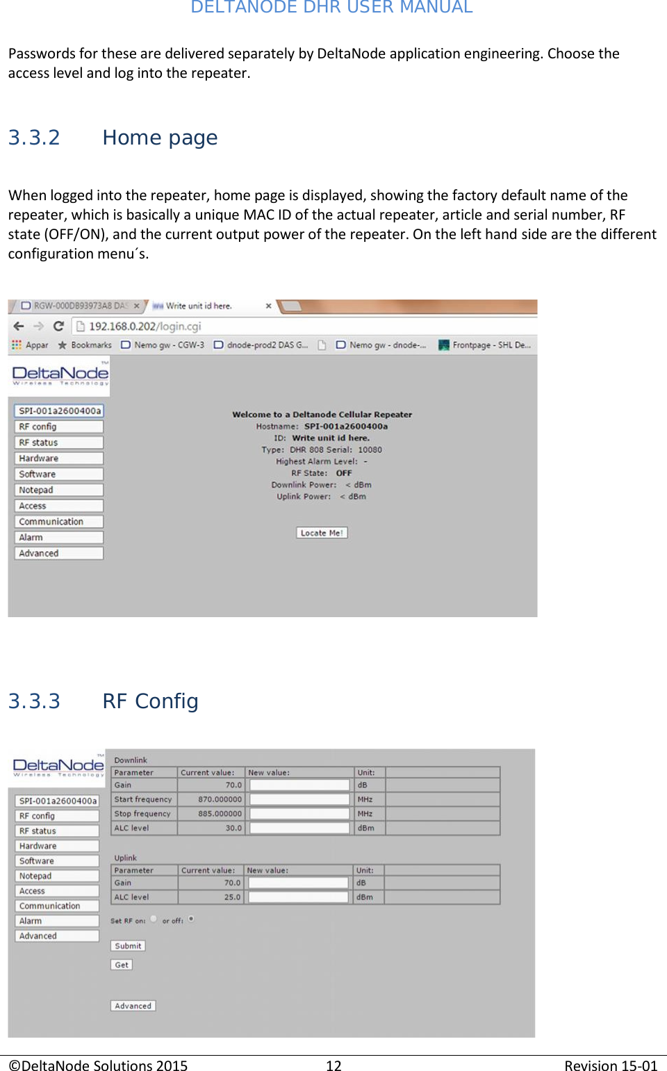 DELTANODE DHR USER MANUAL ©DeltaNode Solutions 2015 12 Revision 15-01    Passwords for these are delivered separately by DeltaNode application engineering. Choose the access level and log into the repeater.   3.3.2 Home page  When logged into the repeater, home page is displayed, showing the factory default name of the repeater, which is basically a unique MAC ID of the actual repeater, article and serial number, RF state (OFF/ON), and the current output power of the repeater. On the left hand side are the different configuration menu´s.       3.3.3 RF Config    