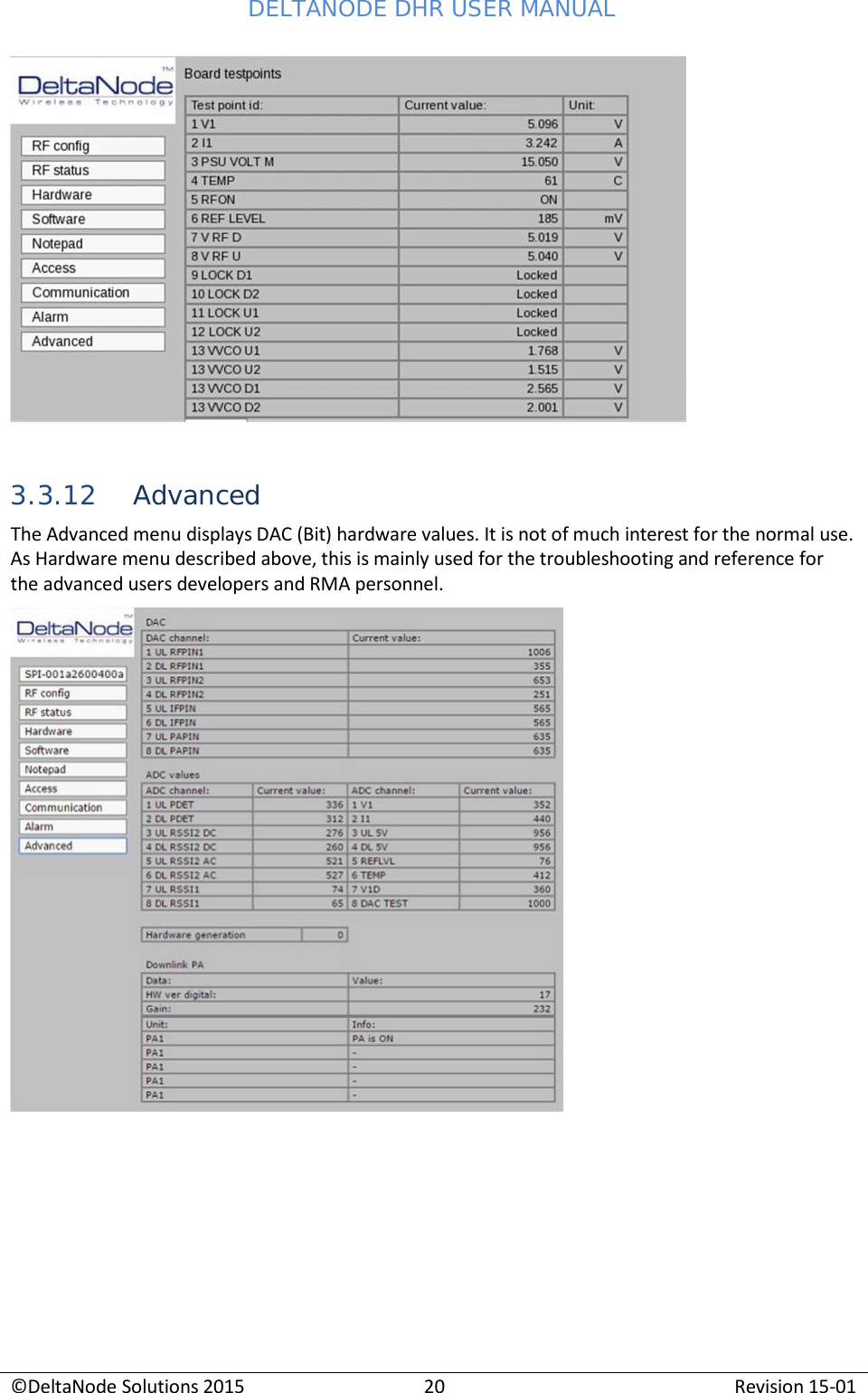 DELTANODE DHR USER MANUAL ©DeltaNode Solutions 2015 20 Revision 15-01        3.3.12 Advanced The Advanced menu displays DAC (Bit) hardware values. It is not of much interest for the normal use. As Hardware menu described above, this is mainly used for the troubleshooting and reference for the advanced users developers and RMA personnel.   