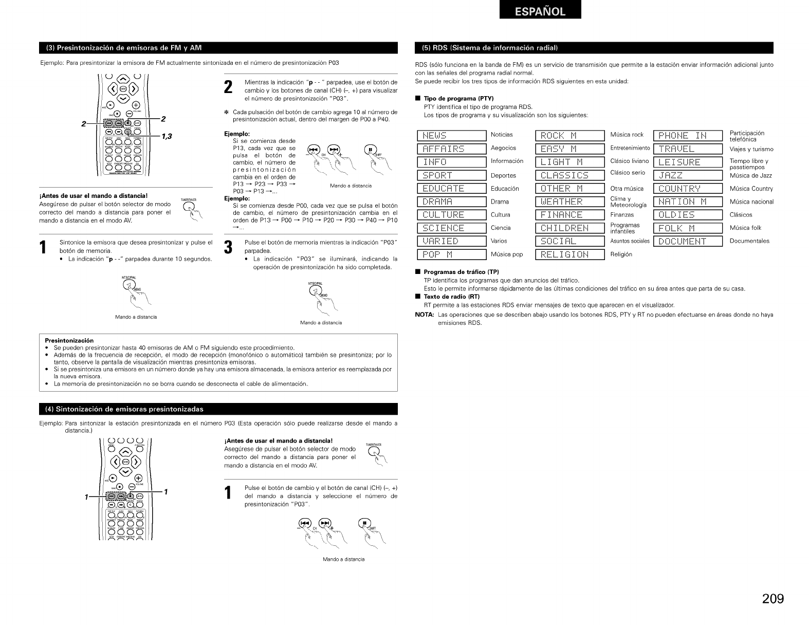 :i_ _ m,, _
indicaci6n ""_-,,
"TUNED" se
iluminar4. Unidadprincipal Mando a distancia
NOTAS:
Durante la recepci6n de emisiones de AM puede
escucharse un zumbido si se utiliza un televisor cerca del
equipo. Si esto sucediera, aleje el sistema Io m4s posible
del televisor.
Sintonizaci6n autom_itica
•Cuando se pulsa uno de los botones de sintonizaci6n
+/-, la frecuencia cambia en pasos de 50 kHz en la
banda de FM y en pasos de 9 kHz en la banda de.
•Si se pulsa uno de los botones de sintonizaci6n +/-
durante m4s de 1 segundo, la frecuencia seguir4
cambiando una vez que se libere el bot6n (sintonizaci6n
autom4tica) y se detendr4 cuando se sintonice una
emisora. La operaci6n de sintonizaci6n tambi6n se
detiene en emisoras con malas condiciones de
recepci6n.
•Para detener la operaci6n de sintonizaci6n autom4tica,
pulse el bot6n de sintonizaci6n +/- una vez.
Recepcibn de emisiones estereofbnicas de FM
• Cuando se recibe un programa que est4 siendo
transmitido en "FM AUTO", el indicador "ST" se
ilumina y el programa se recibe en modo estereof6nico.
• Si la recepci6n no es buena y hay demasiado ruido en
las senales estereof6nicas, pulse el bot6n BAND o
MODE para seleccionar el modo FM MONO.
208
![