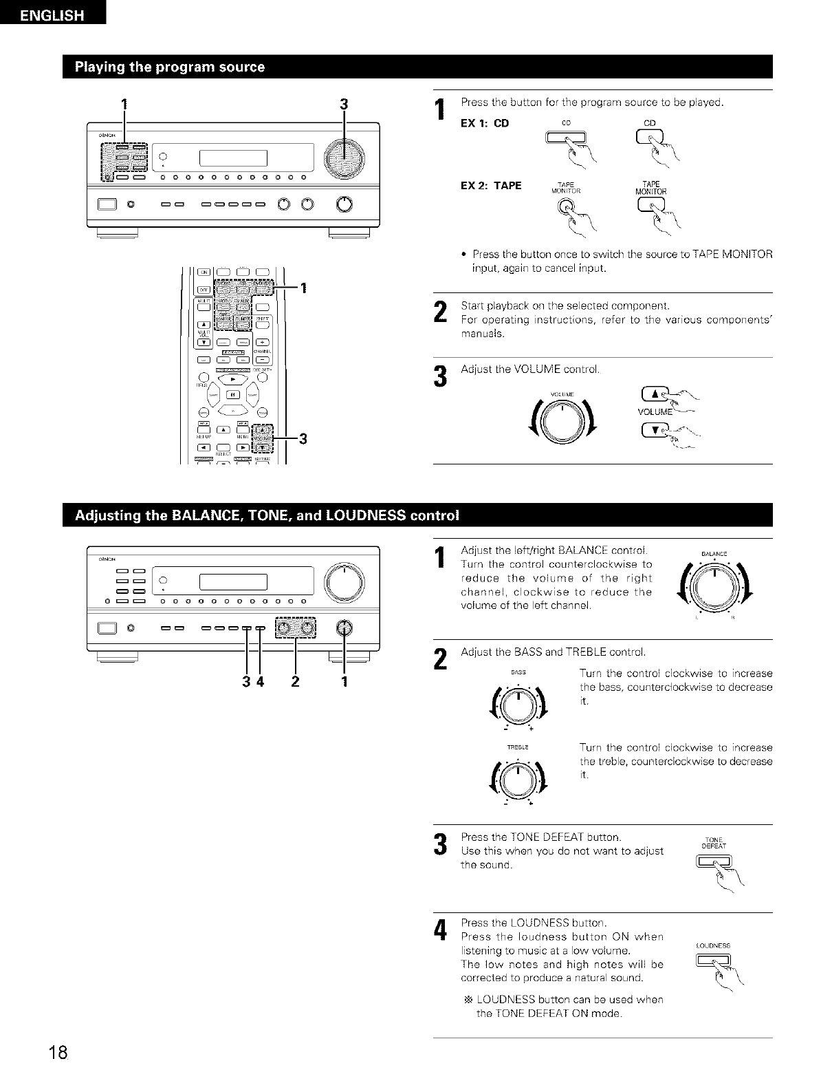 .11
This is a remote control unit for multPsource and multFzone playback.
Buttons ,_2)can not be used when the main unit's multi source mode is set to the REC OUT mode
Buttons ,q) can only be used when the main unit's multi-source mode is set to the MULTI mode.
O}The main unit's POWER (ON, OFF) buttons
(2) MULTI SOURCE terminal output function control buttons (PHONO, TUNER, CD, DVD/VDP, VCR, VAUX
and TAPE).
(3} MULTI SOURCE terminal output level control buttons (VOLUME up and down)
DEFAULT SETI ING (MULTI VOLUME LEVEL) : - - - dB (MINIMUM)
(4} PRESET up and down buttons (when MULTI SOURCE function is set to TUNER).
r_ OPERATIONS
v
_ O
o _ o o o o ooo ooo
Preparations:
Check that all connections are proper
ISet to the center position
TREBLE
2 3 1
_'_
_'_
3m --3
Turn on the power.
Press the power operation switch (button).
ON /STANDBY RECEIVER
ON/STANDBY
When the button is pressed, the power turns on and the
display lights.
When pressed again, the power turns off, the standby mode
is set and the display turns off
Several seconds are required from the time the power
switch is set to the "ON" position until sound is output. This
is due to the builtdn muting circuit that prevents noise when
the power switch is turned on and off
Set the power operation switch to this position, the power
on and off from the included remote control unit.
Select the front speakers
Press the SPEAKER A or B button turn the speaker on
ES2:_
Set the slide switch to
"AUDIO"
17
![