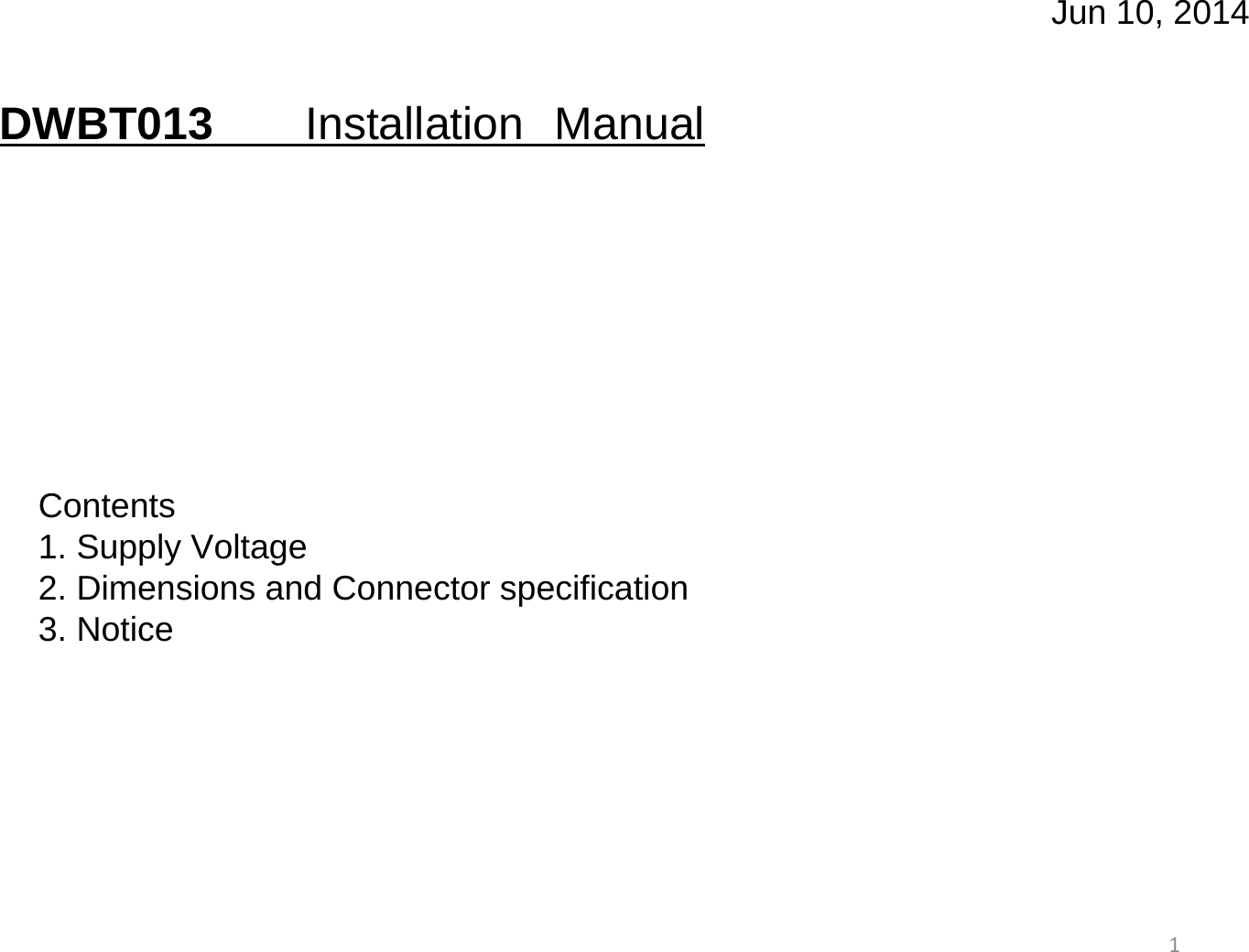 Jun 10, 20141DWBT013 Installation ManualContents1. Supply Voltage2. Dimensions and Connector specification  3. Notice