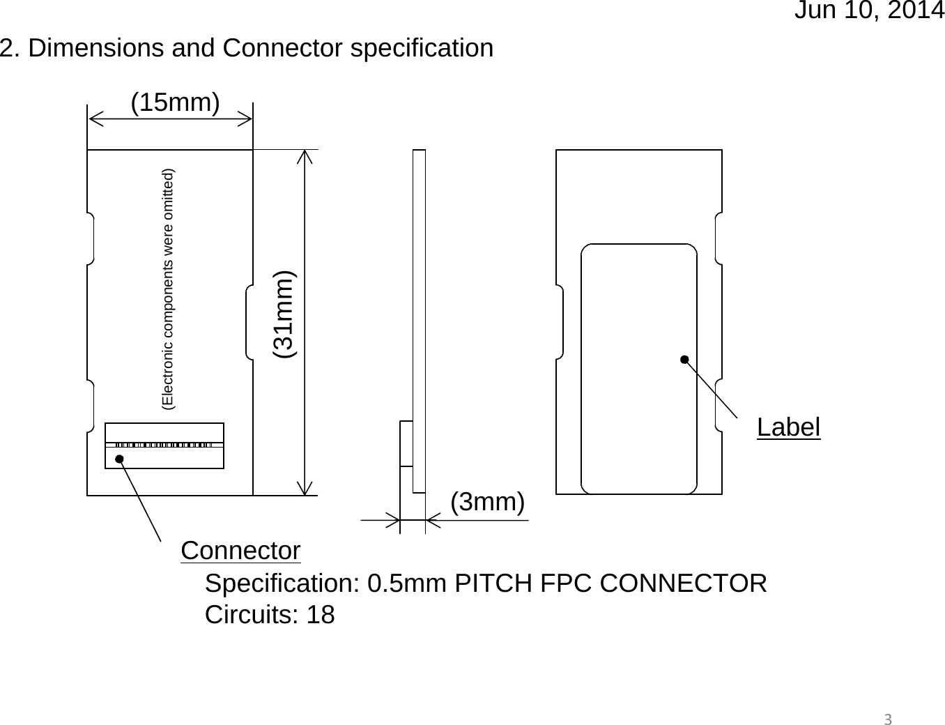 Jun 10, 201432. Dimensions and Connector specification (15mm)(31mm)(3mm)Specification: 0.5mm PITCH FPC CONNECTORCircuits: 18ConnectorLabel(Electronic components were omitted)