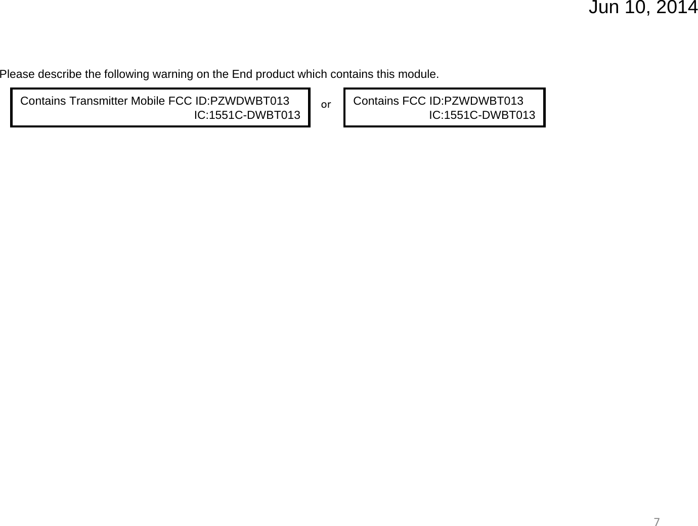 Jun 10, 20147Please describe the following warning on the End product which contains this module.Contains Transmitter Mobile FCC ID:PZWDWBT013IC:1551C-DWBT013 Contains FCC ID:PZWDWBT013IC:1551C-DWBT013or