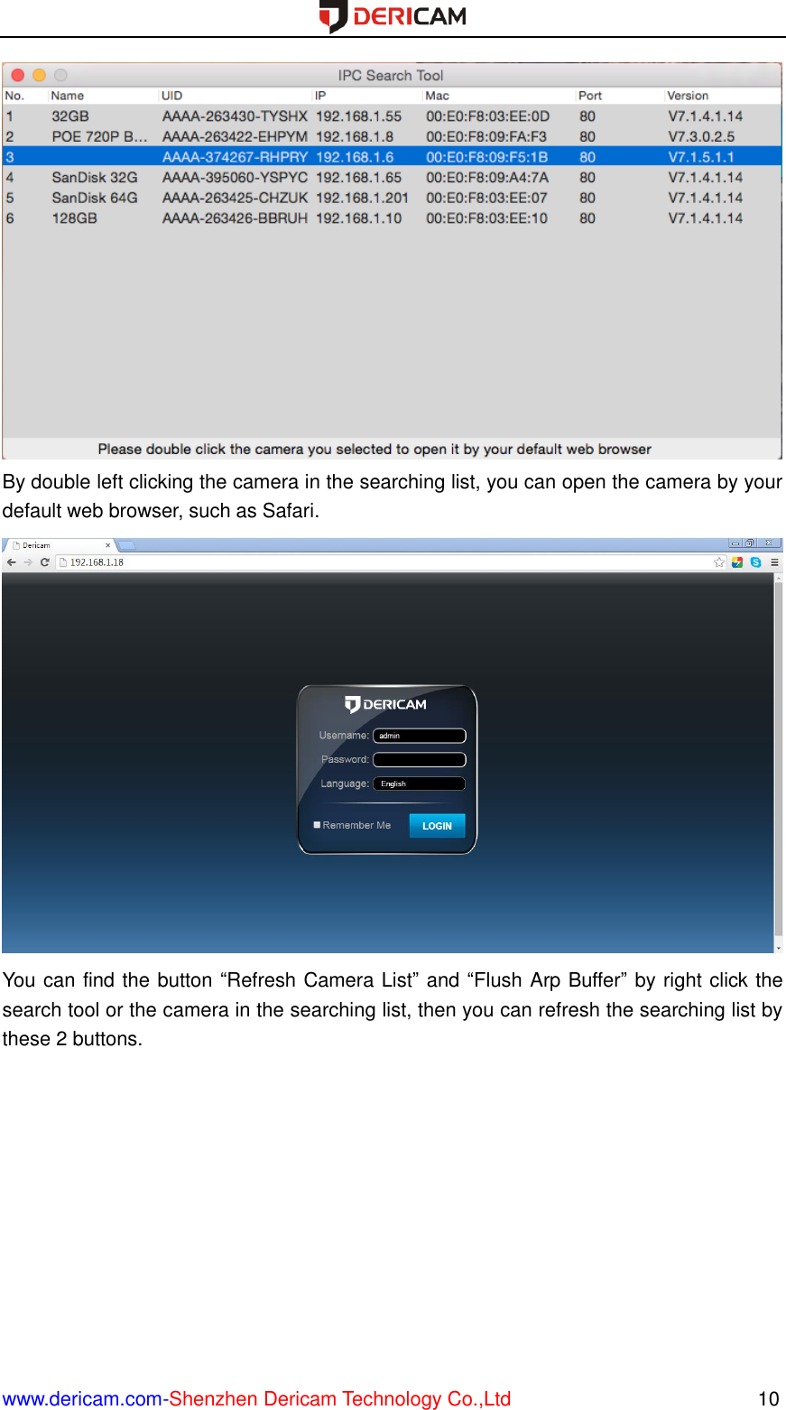  www.dericam.com-Shenzhen Dericam Technology Co.,Ltd                                                  10  By double left clicking the camera in the searching list, you can open the camera by your default web browser, such as Safari.  You can find the button “Refresh Camera List” and “Flush Arp Buffer” by right click the search tool or the camera in the searching list, then you can refresh the searching list by these 2 buttons. 