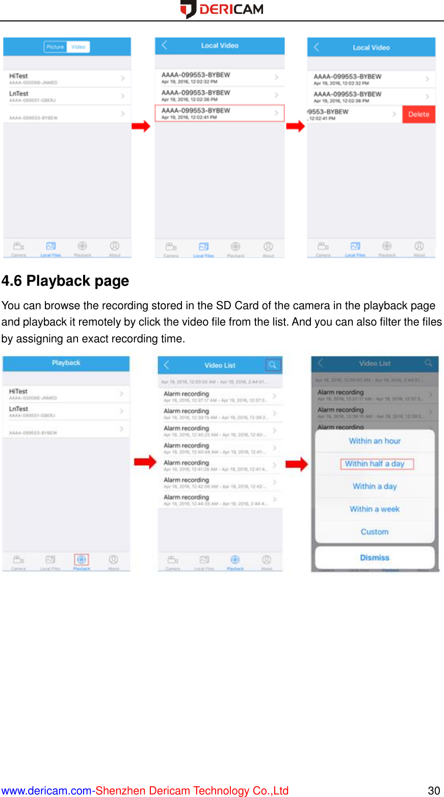  www.dericam.com-Shenzhen Dericam Technology Co.,Ltd                                                  30              4.6 Playback page You can browse the recording stored in the SD Card of the camera in the playback page and playback it remotely by click the video file from the list. And you can also filter the files by assigning an exact recording time.  