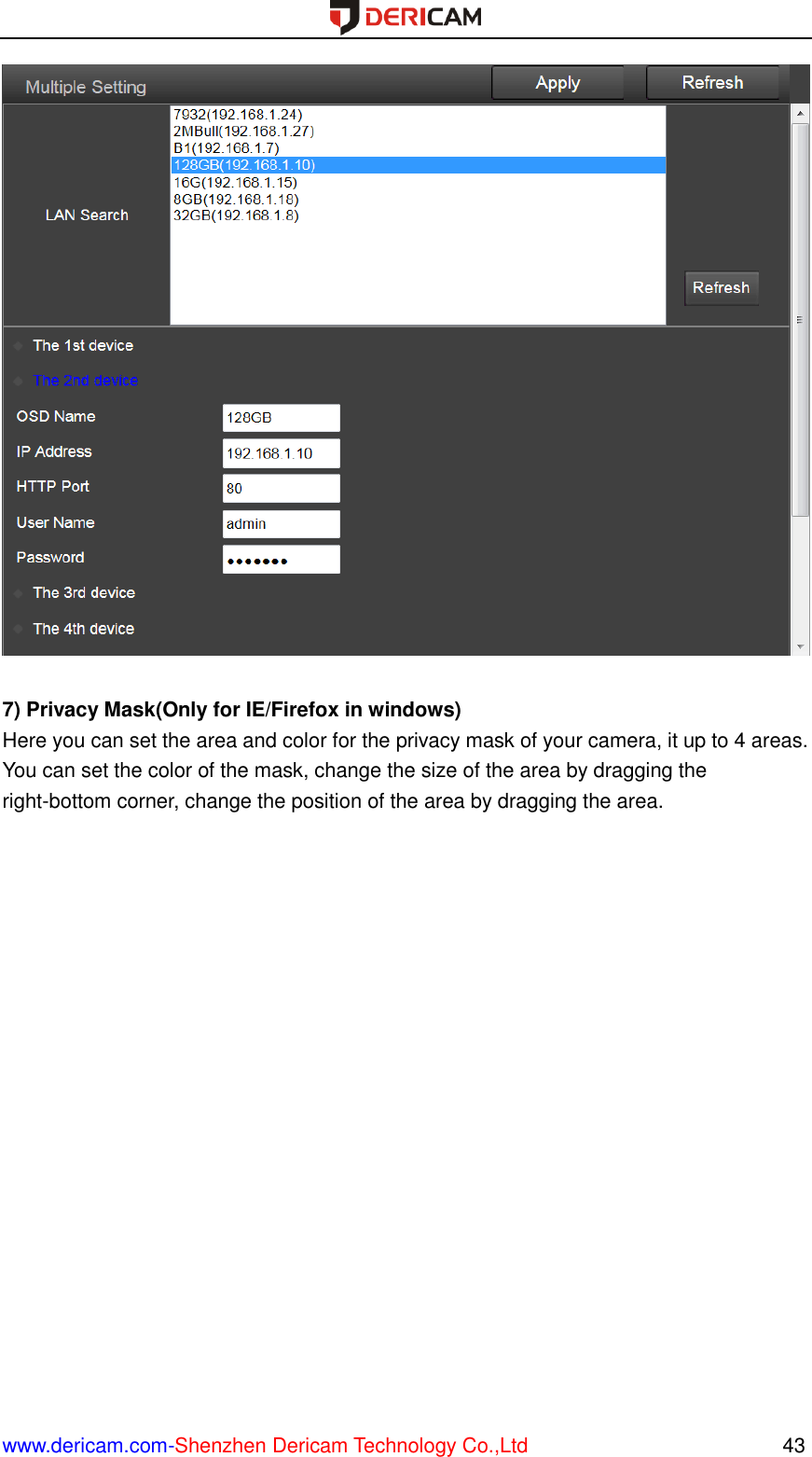  www.dericam.com-Shenzhen Dericam Technology Co.,Ltd                                                  43   7) Privacy Mask(Only for IE/Firefox in windows) Here you can set the area and color for the privacy mask of your camera, it up to 4 areas. You can set the color of the mask, change the size of the area by dragging the right-bottom corner, change the position of the area by dragging the area. 