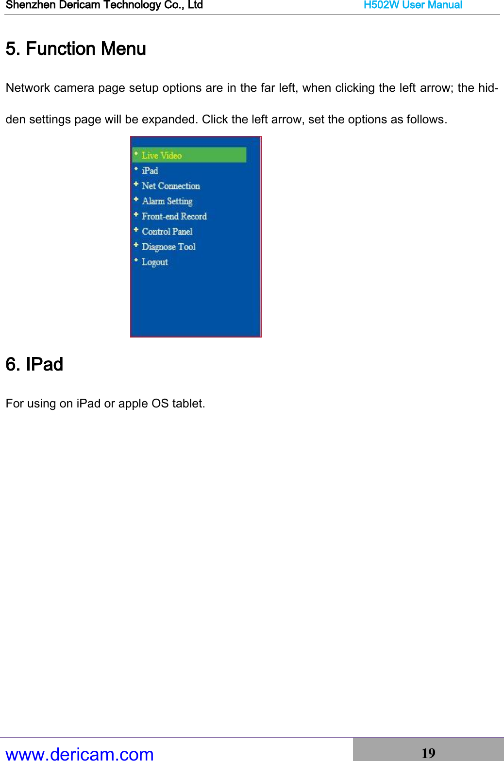 Shenzhen Dericam Technology Co., Ltd                              H502W User Manual www.dericam.com 19   5. Function Menu Network camera page setup options are in the far left, when clicking the left arrow; the hid-den settings page will be expanded. Click the left arrow, set the options as follows.  6. IPad   For using on iPad or apple OS tablet. 