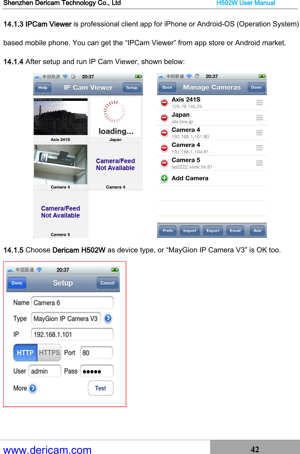 Shenzhen Dericam Technology Co., Ltd                              H502W User Manual www.dericam.com 42   14.1.3 IPCam Viewer is professional client app for iPhone or Android-OS (Operation System) based mobile phone. You can get the “IPCam Viewer” from app store or Android market. 14.1.4 After setup and run IP Cam Viewer, shown below:       14.1.5 Choose Dericam H502W as device type, or “MayGion IP Camera V3” is OK too.     