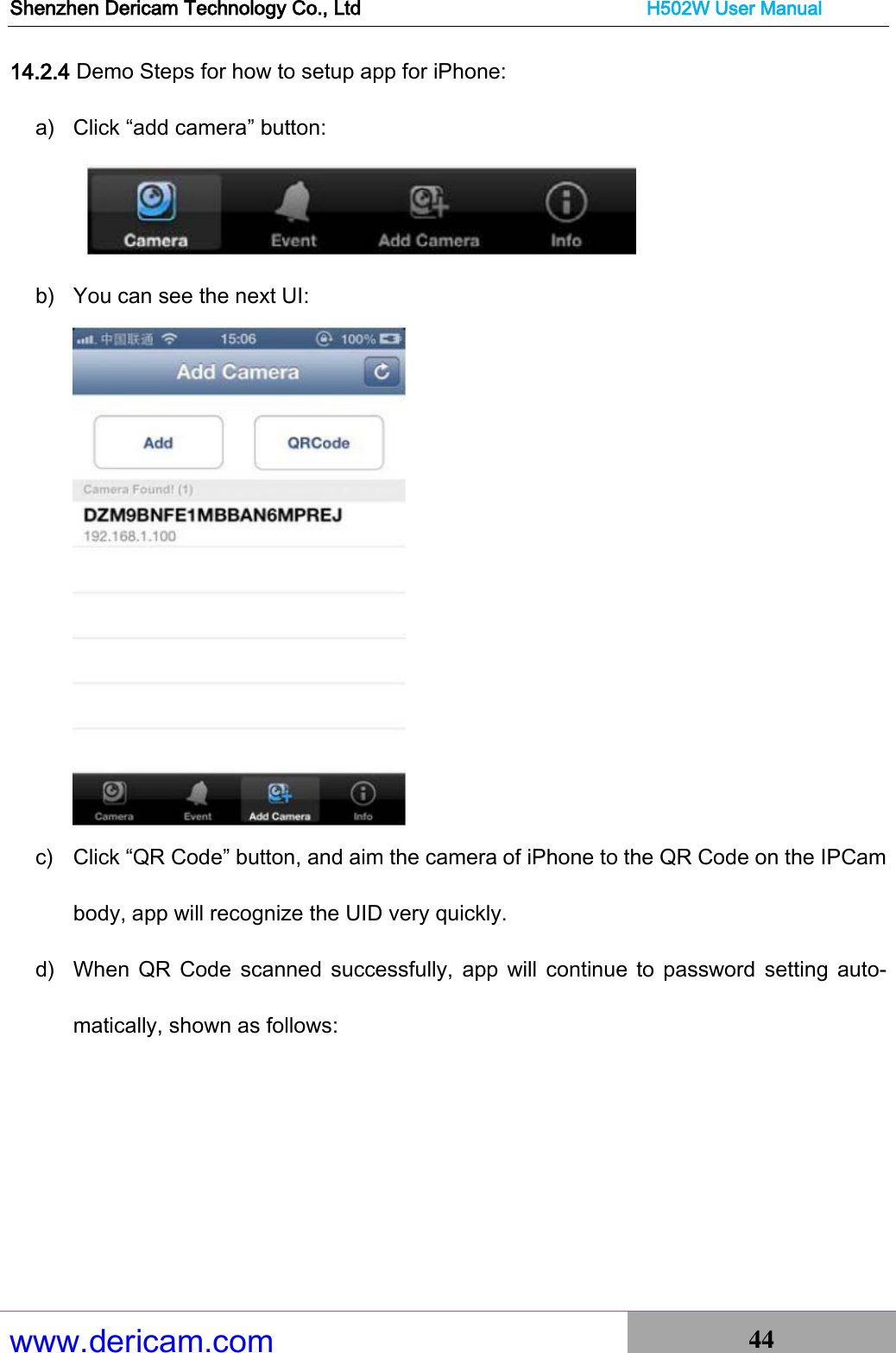 Shenzhen Dericam Technology Co., Ltd                              H502W User Manual www.dericam.com 44   14.2.4 Demo Steps for how to setup app for iPhone: a) Click “add camera” button:    b) You can see the next UI:  c) Click “QR Code” button, and aim the camera of iPhone to the QR Code on the IPCam body, app will recognize the UID very quickly.     d) When QR  Code  scanned  successfully,  app  will  continue to  password setting  auto-matically, shown as follows: 