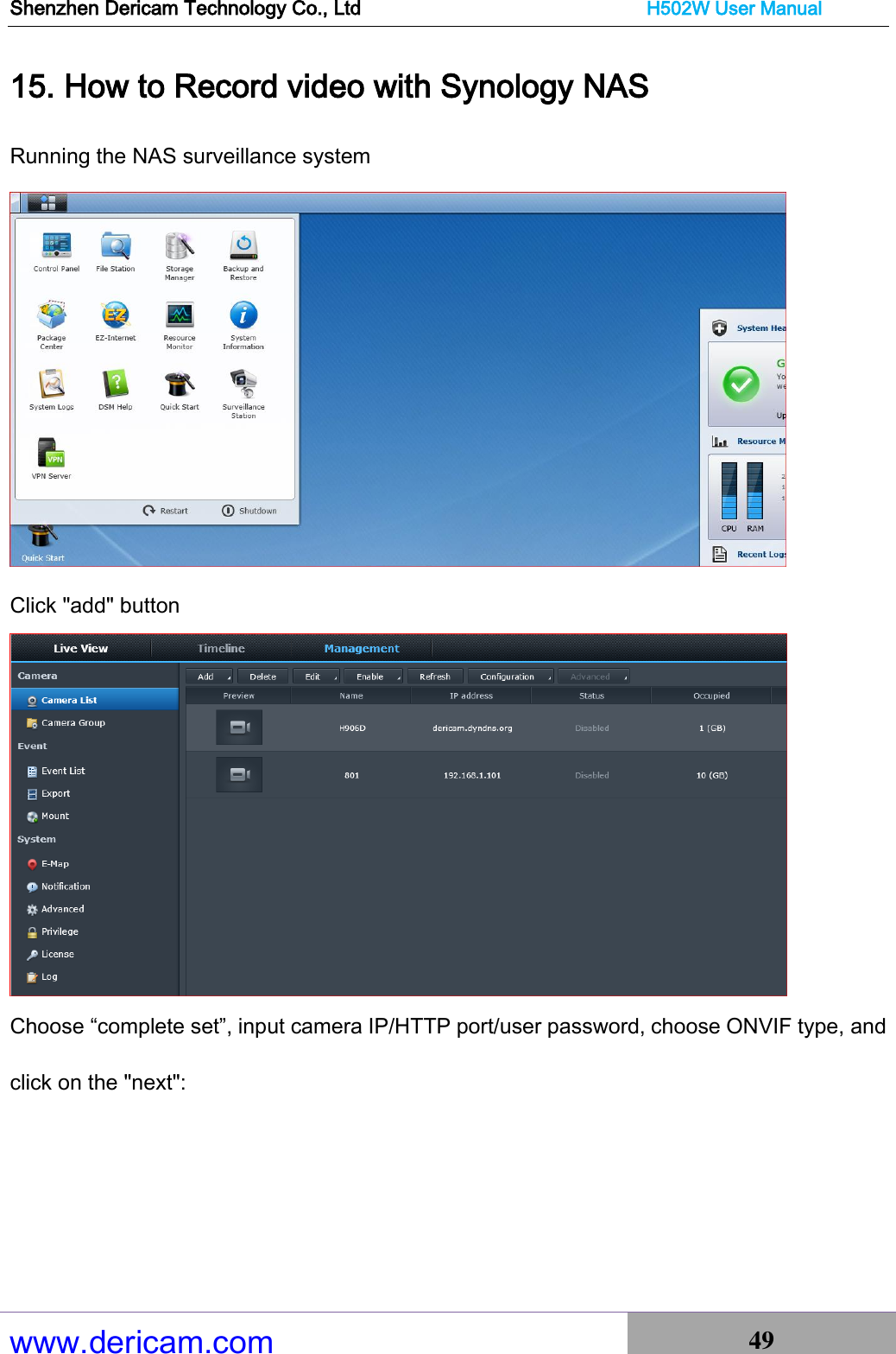 Shenzhen Dericam Technology Co., Ltd                              H502W User Manual www.dericam.com 49   15. How to Record video with Synology NAS Running the NAS surveillance system  Click &quot;add&quot; button  Choose “complete set”, input camera IP/HTTP port/user password, choose ONVIF type, and click on the &quot;next&quot;: 