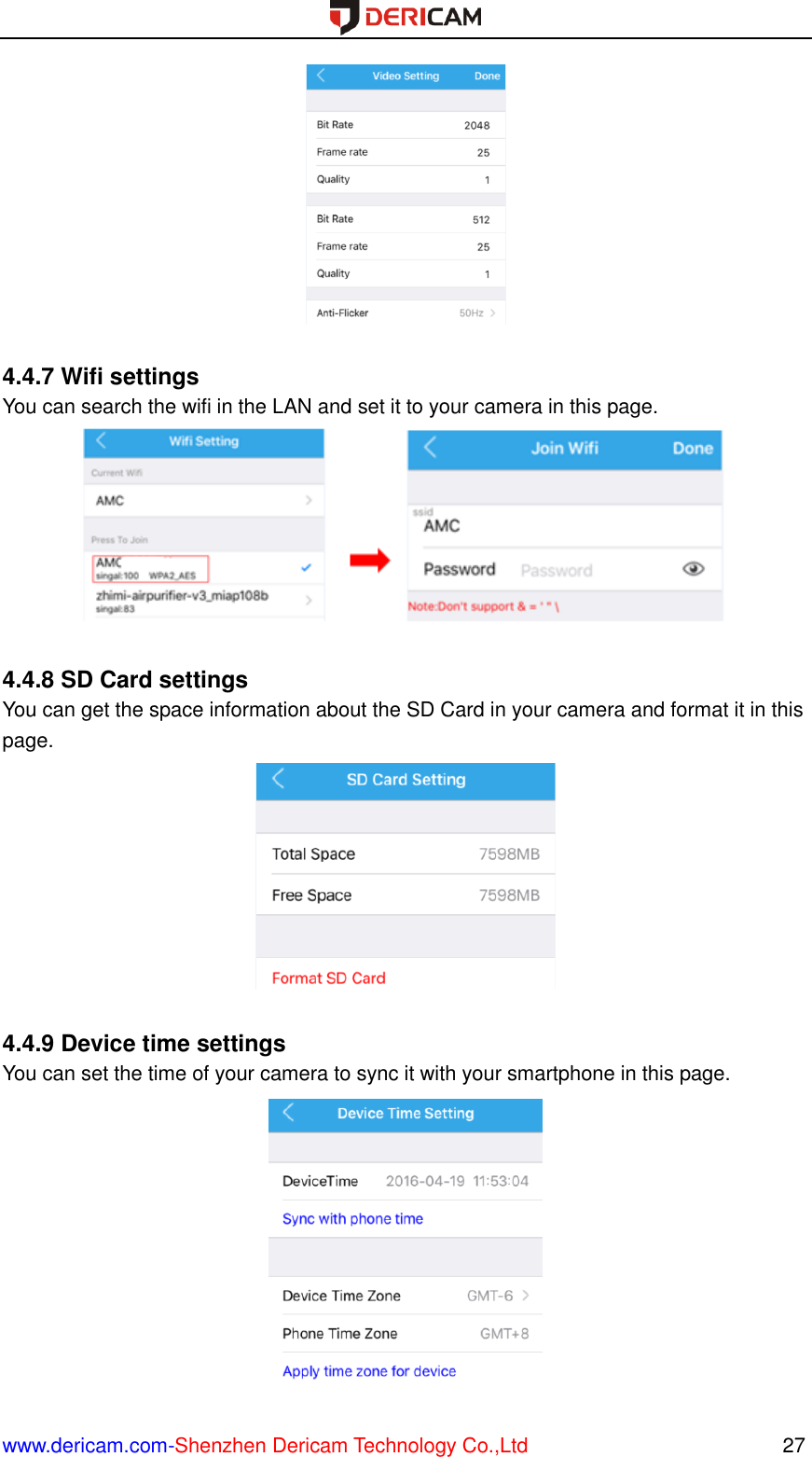  www.dericam.com-Shenzhen Dericam Technology Co.,Ltd                                                  27   4.4.7 Wifi settings You can search the wifi in the LAN and set it to your camera in this page.   4.4.8 SD Card settings You can get the space information about the SD Card in your camera and format it in this page.   4.4.9 Device time settings You can set the time of your camera to sync it with your smartphone in this page.  