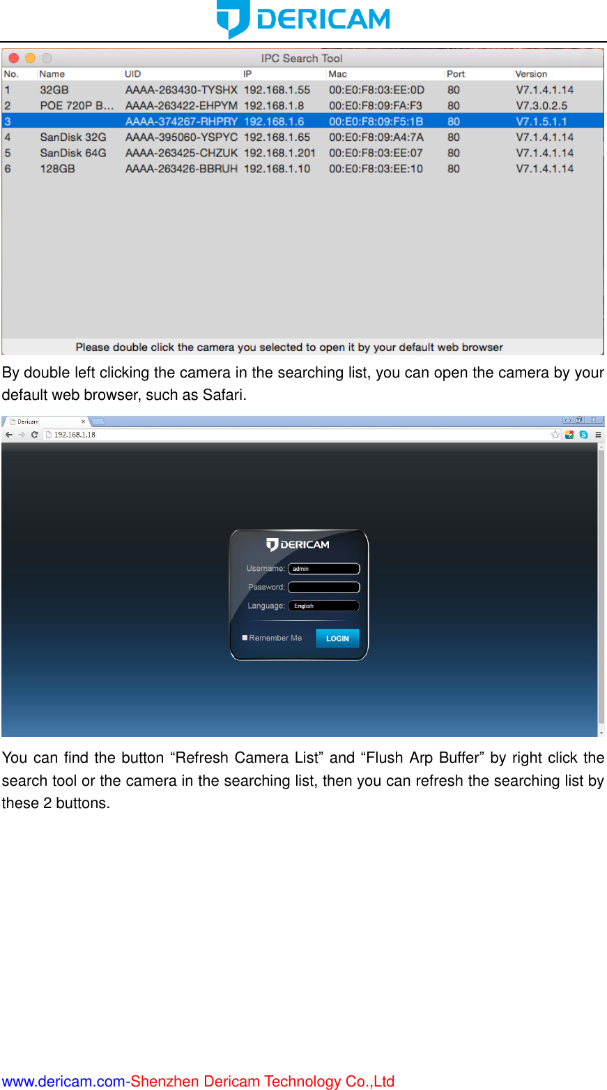  www.dericam.com-Shenzhen Dericam Technology Co.,Ltd  By double left clicking the camera in the searching list, you can open the camera by your default web browser, such as Safari.  You can find the button “Refresh Camera List” and “Flush Arp Buffer” by right click the search tool or the camera in the searching list, then you can refresh the searching list by these 2 buttons. 