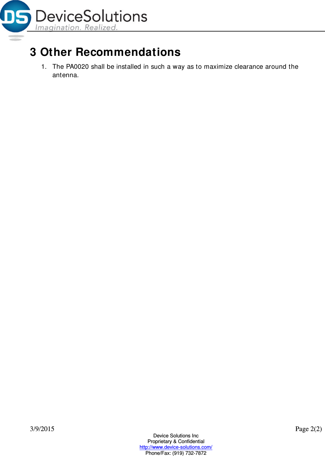  3/9/2015    Page 2(2) Device Solutions Inc Proprietary &amp; Confidential http://www.device-solutions.com/ Phone/Fax: (919) 732-7872 3 Other Recommendations 1. The PA0020 shall be installed in such a way as to maximize clearance around the antenna.     