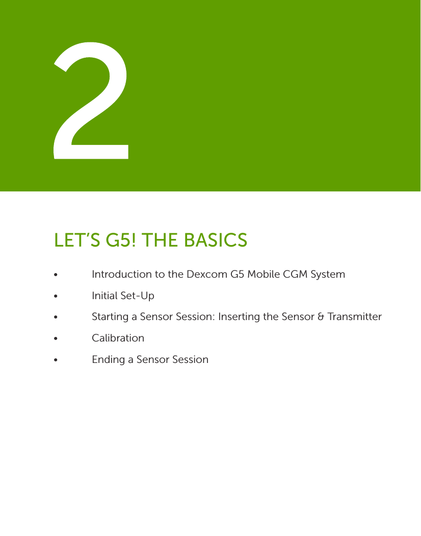 •  Introduction to the Dexcom G5 Mobile CGM System•  Initial Set-Up•  Starting a Sensor Session: Inserting the Sensor &amp; Transmitter • Calibration •  Ending a Sensor SessionLET’S G5! THE BASICS