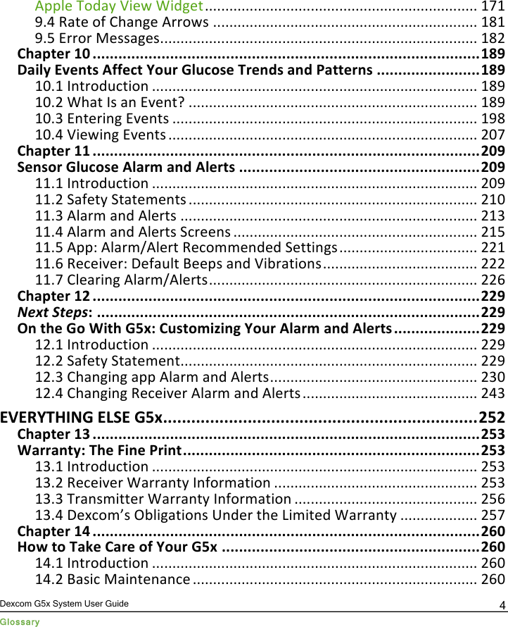  Dexcom G5x System User Guide Glossary 4 Apple&quot;Today&quot;View&quot;Widget&quot;...................................................................&quot;171&quot;9.4&quot;Rate&quot;of&quot;Change&quot;Arrows&quot;.................................................................&quot;181&quot;9.5&quot;Error&quot;Messages&quot;..............................................................................&quot;182&quot;+,%-./&amp;(0C())))))))))))))))))))))))))))))))))))))))))))))))))))))))))))))))))))))))))))))))))))))))))(0*N&quot;8%4&quot;&apos;(VO/5.$(SFF/:.(6#7&amp;(!&quot;7:#$/(T&amp;/5E$(%5E(Y%../&amp;5$())))))))))))))))))))))))(0*N&quot;10.1&quot;Introduction&quot;................................................................................&quot;189&quot;10.2&quot;What&quot;Is&quot;an&quot;Event?&quot;.......................................................................&quot;189&quot;10.3&quot;Entering&quot;Events&quot;...........................................................................&quot;198&quot;10.4&quot;Viewing&quot;Events&quot;............................................................................&quot;207&quot;+,%-./&amp;(00())))))))))))))))))))))))))))))))))))))))))))))))))))))))))))))))))))))))))))))))))))))))))(BCN&quot;=/5$#&amp;(!&quot;7:#$/(S&quot;%&amp;;(%5E(S&quot;/&amp;.$())))))))))))))))))))))))))))))))))))))))))))))))))))))))(BCN&quot;11.1&quot;Introduction&quot;................................................................................&quot;209&quot;11.2&quot;Safety&quot;Statements&quot;.......................................................................&quot;210&quot;11.3&quot;Alarm&quot;and&quot;Alerts&quot;.........................................................................&quot;213&quot;11.4&quot;Alarm&quot;and&quot;Alerts&quot;Screens&quot;............................................................&quot;215&quot;11.5&quot;App:&quot;Alarm/Alert&quot;Recommended&quot;Settings&quot;..................................&quot;221&quot;11.6&quot;Receiver:&quot;Default&quot;Beeps&quot;and&quot;Vibrations&quot;......................................&quot;222&quot;11.7&quot;Clearing&quot;Alarm/Alerts&quot;..................................................................&quot;226&quot;+,%-./&amp;(0B())))))))))))))))))))))))))))))))))))))))))))))))))))))))))))))))))))))))))))))))))))))))))(BBN&quot;Next%StepsQ()))))))))))))))))))))))))))))))))))))))))))))))))))))))))))))))))))))))))))))))))))))))))(BBN&quot;Z5(.,/(!#(L4.,(!?9Q(+7$.#;4[453(6#7&amp;(S&quot;%&amp;;(%5E(S&quot;/&amp;.$())))))))))))))))))))(BBN&quot;12.1&quot;Introduction&quot;................................................................................&quot;229&quot;12.2&quot;Safety&quot;Statement&quot;.........................................................................&quot;229&quot;12.3&quot;Changing&quot;app&quot;Alarm&quot;and&quot;Alerts&quot;...................................................&quot;230&quot;12.4&quot;Changing&quot;Receiver&quot;Alarm&quot;and&quot;Alerts&quot;...........................................&quot;243&quot;V\VJ6TWD]!(V^=V(!?9()))))))))))))))))))))))))))))))))))))))))))))))))))))))))))))))))))(B?B&quot;+,%-./&amp;(0H())))))))))))))))))))))))))))))))))))))))))))))))))))))))))))))))))))))))))))))))))))))))))(B?H&quot;L%&amp;&amp;%5.&apos;Q(T,/(_45/(Y&amp;45.()))))))))))))))))))))))))))))))))))))))))))))))))))))))))))))))))))))(B?H&quot;13.1&quot;Introduction&quot;................................................................................&quot;253&quot;13.2&quot;Receiver&quot;Warranty&quot;Information&quot;..................................................&quot;253&quot;13.3&quot;Transmitter&quot;Warranty&quot;Information&quot;.............................................&quot;256&quot;13.4&quot;Dexcom’s&quot;Obligations&quot;Under&quot;the&quot;Limited&quot;Warranty&quot;...................&quot;257&quot;+,%-./&amp;(01())))))))))))))))))))))))))))))))))))))))))))))))))))))))))))))))))))))))))))))))))))))))))(BPC&quot;W#X(.#(T%K/(+%&amp;/(#F(6#7&amp;(!?9())))))))))))))))))))))))))))))))))))))))))))))))))))))))))))(BPC&quot;14.1&quot;Introduction&quot;................................................................................&quot;260&quot;14.2&quot;Basic&quot;Maintenance&quot;......................................................................&quot;260&quot;PDF compression, OCR, web optimization using a watermarked evaluation copy of CVISION PDFCompressor