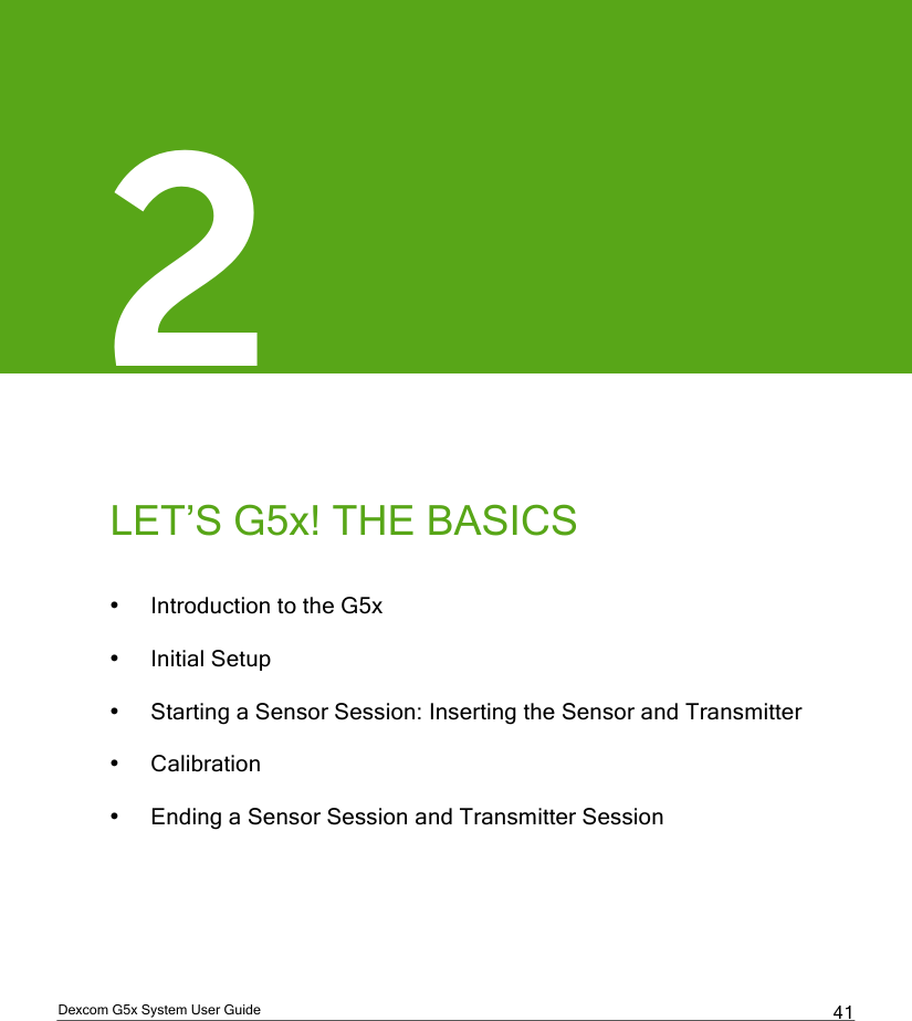  Dexcom G5x System User Guide  41 2       LET’S G5x! THE BASICS  • Introduction to the G5x • Initial Setup • Starting a Sensor Session: Inserting the Sensor and Transmitter  • Calibration  • Ending a Sensor Session and Transmitter Session     PDF compression, OCR, web optimization using a watermarked evaluation copy of CVISION PDFCompressor