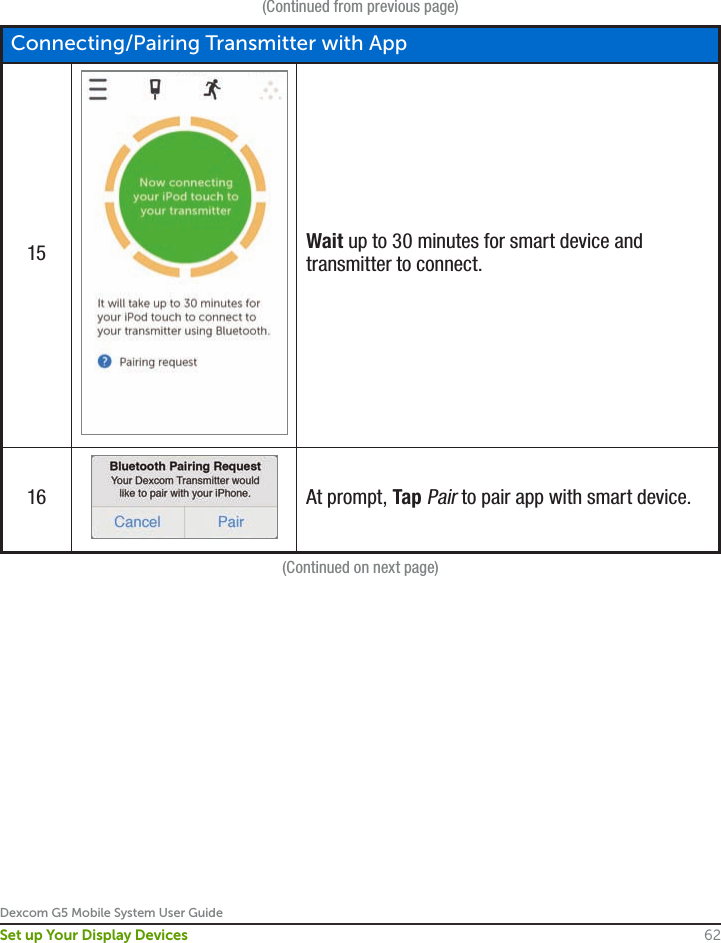 Dexcom G5 Mobile System User Guide62Set up Your Display Devices(Continued from previous page)Connecting/Pairing Transmitter with App15 Wait up to 30 minutes for smart device and transmitter to connect.16 At prompt, Tap Pair to pair app with smart device.(Continued on next page)