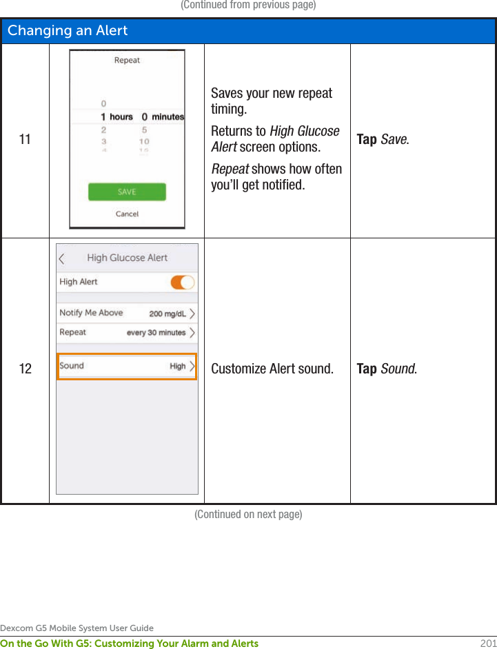 201Dexcom G5 Mobile System User GuideOn the Go With G5: Customizing Your Alarm and Alerts(Continued from previous page)Changing an Alert11Saves your new repeat timing.Returns to High Glucose Alert screen options.Repeat shows how often you’ll get notified.Tap Save.12 Customize Alert sound. Tap Sound.(Continued on next page)