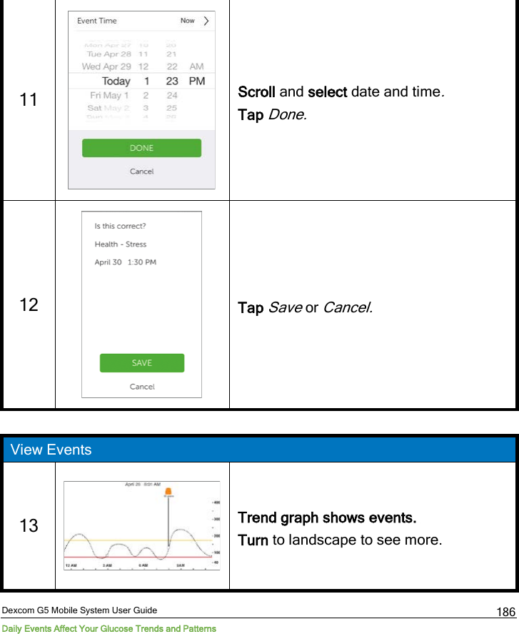  Dexcom G5 Mobile System User Guide Daily Events Affect Your Glucose Trends and Patterns 186 11  Scroll and select date and time. Tap Done. 12  Tap Save or Cancel.  View Events 13  Trend graph shows events.  Turn to landscape to see more. 