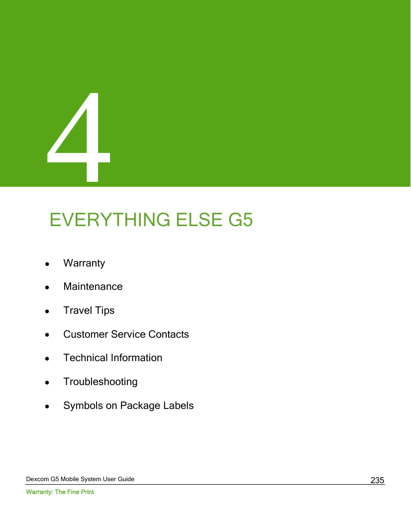  Dexcom G5 Mobile System User Guide Warranty: The Fine Print 235 4 EVERYTHING ELSE G5   • Warranty • Maintenance • Travel Tips • Customer Service Contacts • Technical Information • Troubleshooting • Symbols on Package Labels     