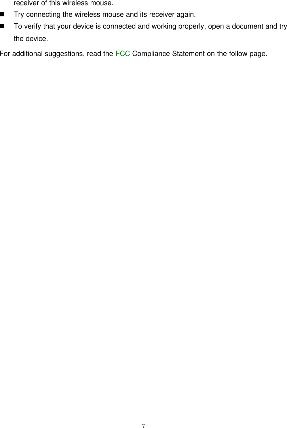 7receiver of this wireless mouse.n Try connecting the wireless mouse and its receiver again.n To verify that your device is connected and working properly, open a document and trythe device.For additional suggestions, read the FCC Compliance Statement on the follow page.