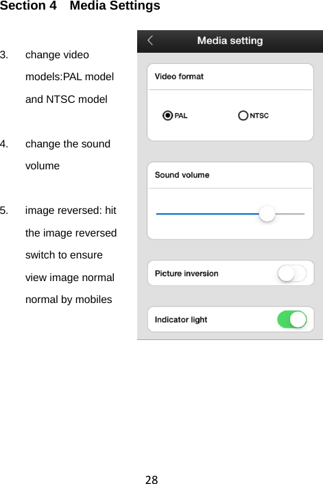 28Section 4  Media Settings 3. change video models:PAL model and NTSC model  4.  change the sound volume  5. image reversed: hit the image reversed switch to ensure view image normal normal by mobiles    