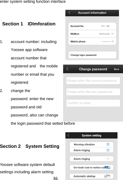 36enter system setting function interface  Section 1  IDImforation 1. account number: including Yoosee app software account number that registered and    the mobile number or email that you registered 2. change the password :enter the new password and old password, also can change the login password that setted before Section 2  System Setting Yoosee software system default settings including alarm setting 