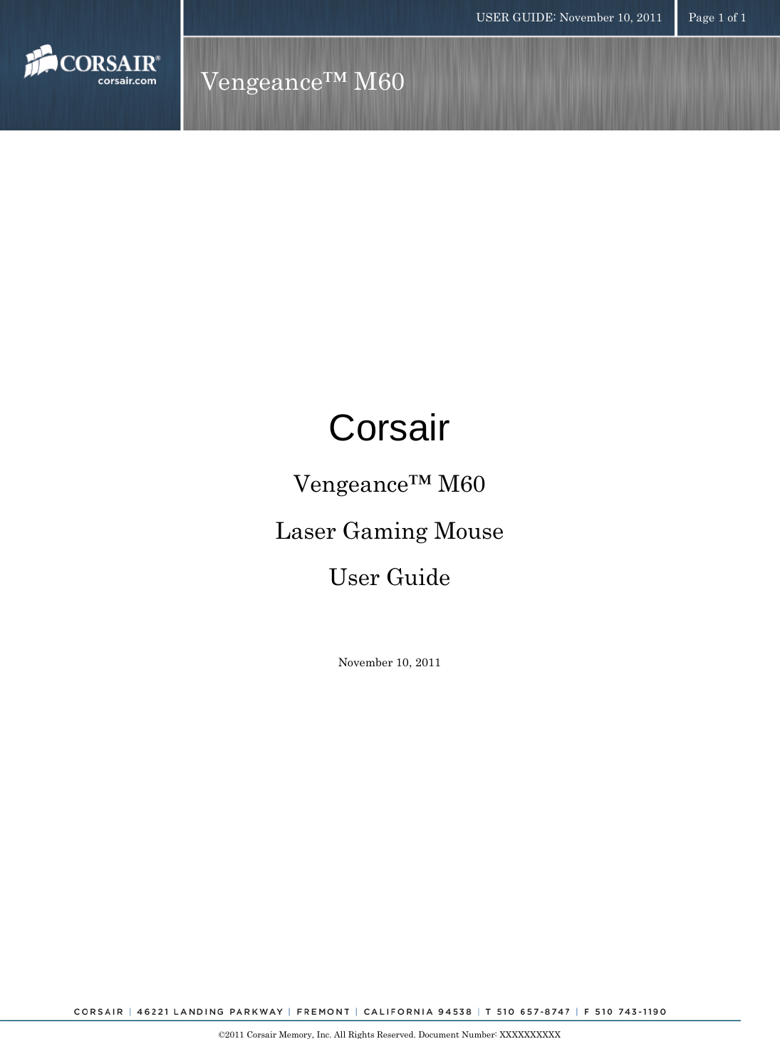    ©2011 Corsair Memory, Inc. All Rights Reserved. Document Number: XXXXXXXXXX USER GUIDE: November 10, 2011  Page 1 of 1 Vengeance™ M60      Corsair Vengeance™ M60  Laser Gaming Mouse User Guide  November 10, 2011    