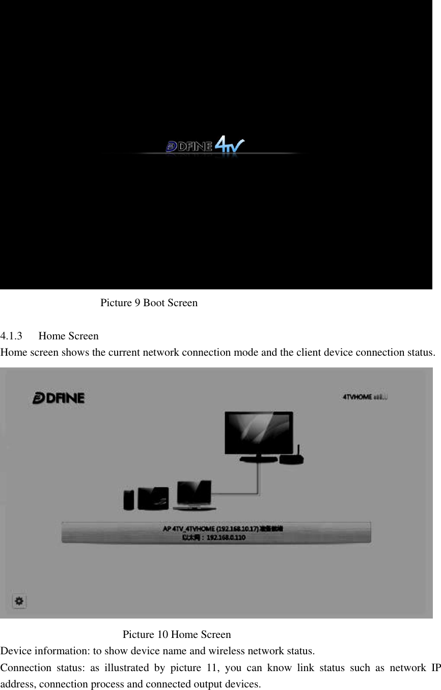                                       Picture 9 Boot Screen    4.1.3 Home Screen   Home screen shows the current network connection mode and the client device connection status.                                              Picture 10 Home Screen Device information: to show device name and wireless network status.   Connection  status:  as  illustrated  by  picture  11,  you  can  know  link  status  such  as  network  IP address, connection process and connected output devices. 