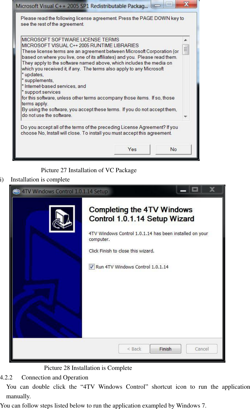                     Picture 27 Installation of VC Package i) Installation is complete                                    Picture 28 Installation is Complete 4.2.2 Connection and Operation     You  can  double  click  the  “4TV  Windows  Control”  shortcut  icon  to  run  the  application manually. You can follow steps listed below to run the application exampled by Windows 7. 