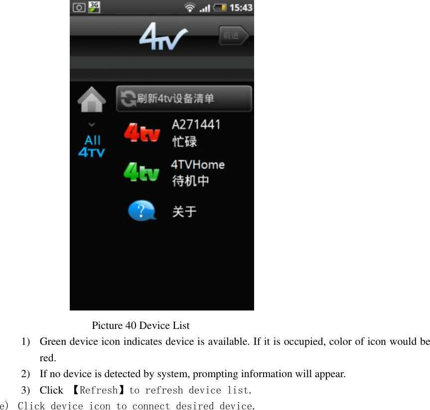                                                              Picture 40 Device List   1) Green device icon indicates device is available. If it is occupied, color of icon would be red. 2) If no device is detected by system, prompting information will appear. 3) Click 【Refresh】to refresh device list. e) Click device icon to connect desired device. 