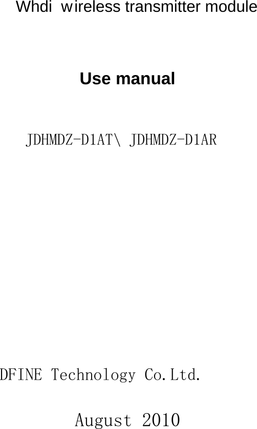                                                        编号：                                                       Use manual JDHMDZ-D1AT\ JDHMDZ-D1AR     DFINE Technology Co.Ltd. August 2010 Whd  i  w   ireless transmitter mod  ule